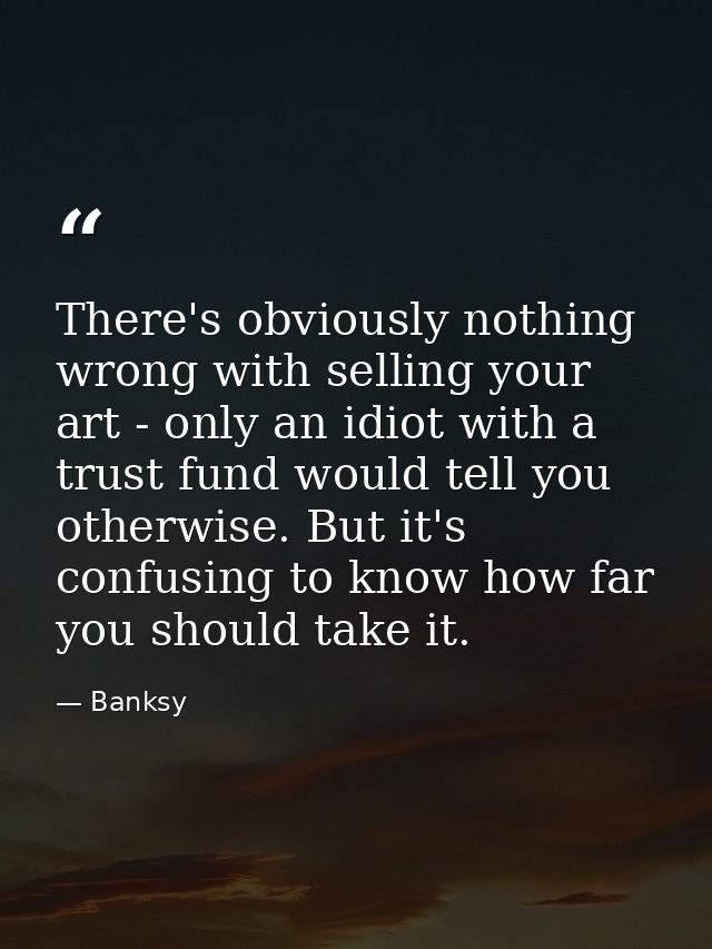 There's obviously nothing wrong with selling your art - only an idiot with a trust fund would tell you otherwise. But it — Banksy