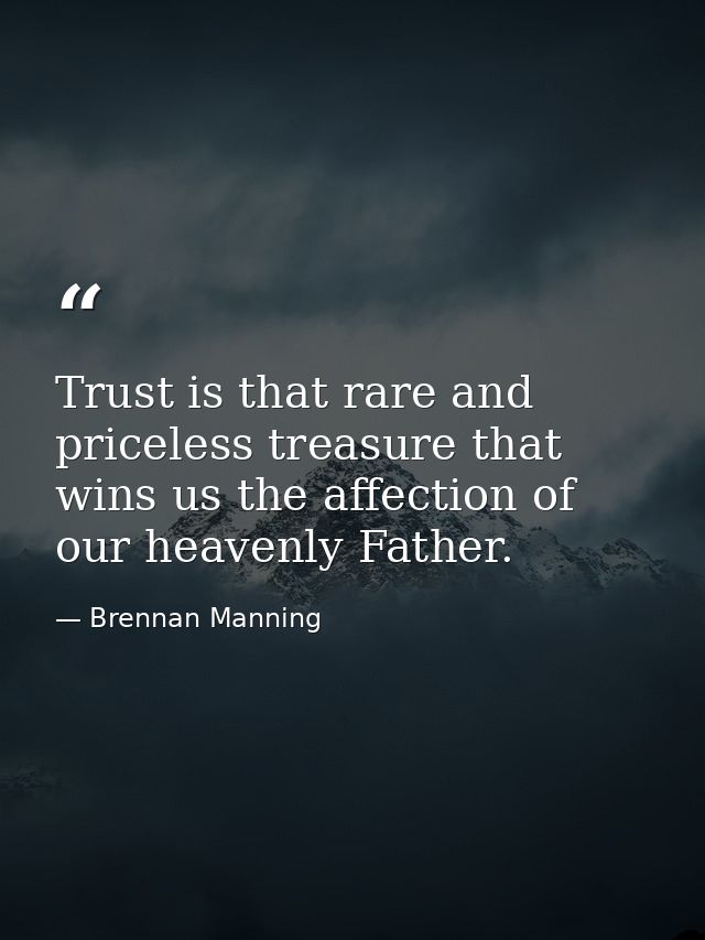 Trust is that rare and priceless treasure that wins us the affection of our heavenly Father. — Brennan Manning