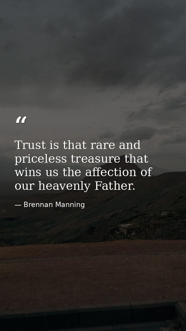 Trust is that rare and priceless treasure that wins us the affection of our heavenly Father. — Brennan Manning