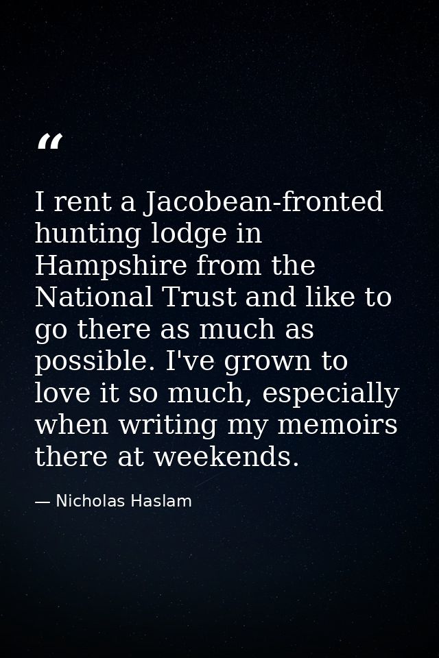I rent a Jacobean-fronted hunting lodge in Hampshire from the National Trust and like to go there as much as possible. I — Nicholas Haslam