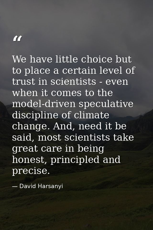 We have little choice but to place a certain level of trust in scientists - even when it comes to the model-driven specu — David Harsanyi