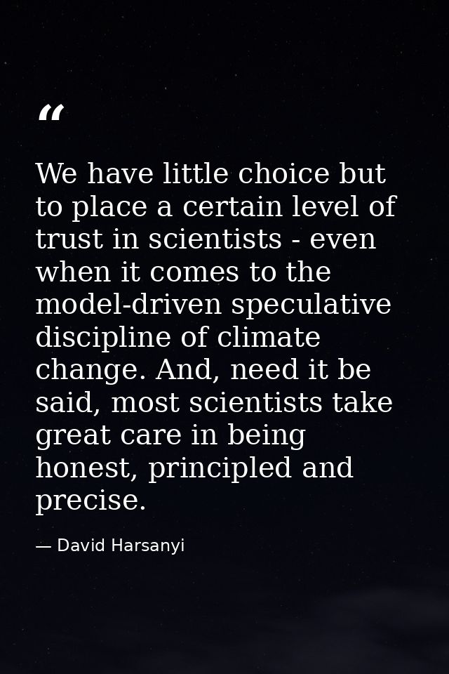 We have little choice but to place a certain level of trust in scientists - even when it comes to the model-driven specu — David Harsanyi