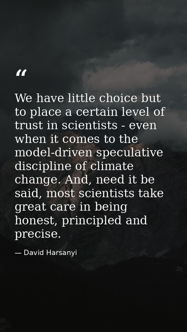 We have little choice but to place a certain level of trust in scientists - even when it comes to the model-driven specu — David Harsanyi