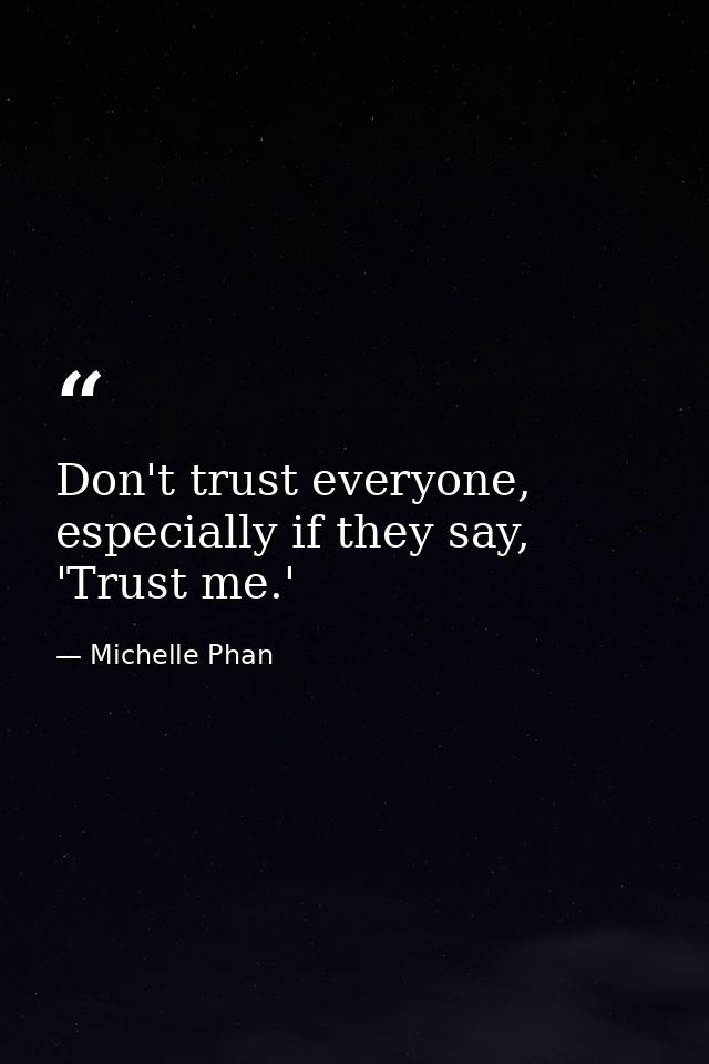 Don't trust everyone, especially if they say, 'Trust me.' — Michelle Phan