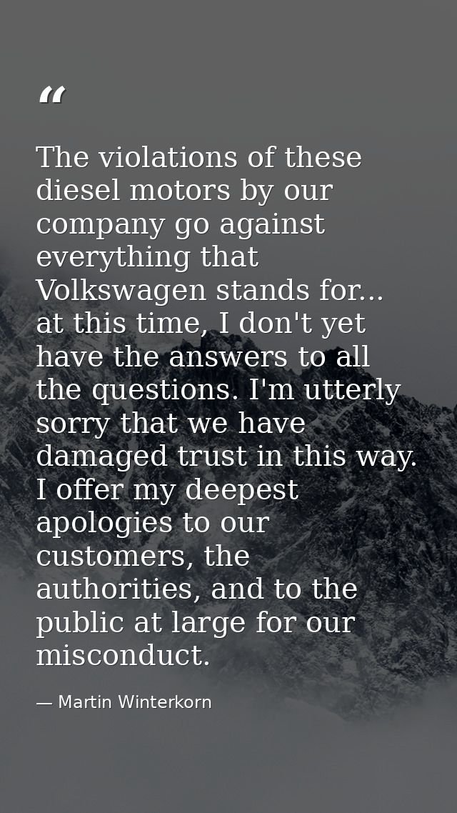 The violations of these diesel motors by our company go against everything that Volkswagen stands for... at this time, I — Martin Winterkorn