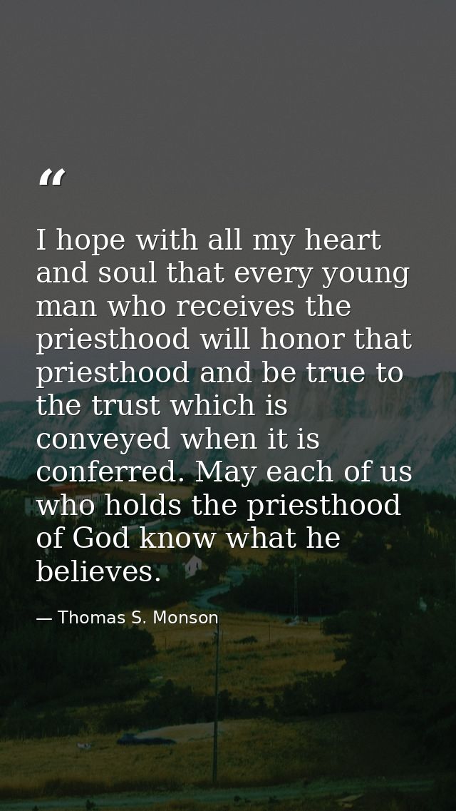 I hope with all my heart and soul that every young man who receives the priesthood will honor that priesthood and be tru — Thomas S. Monson
