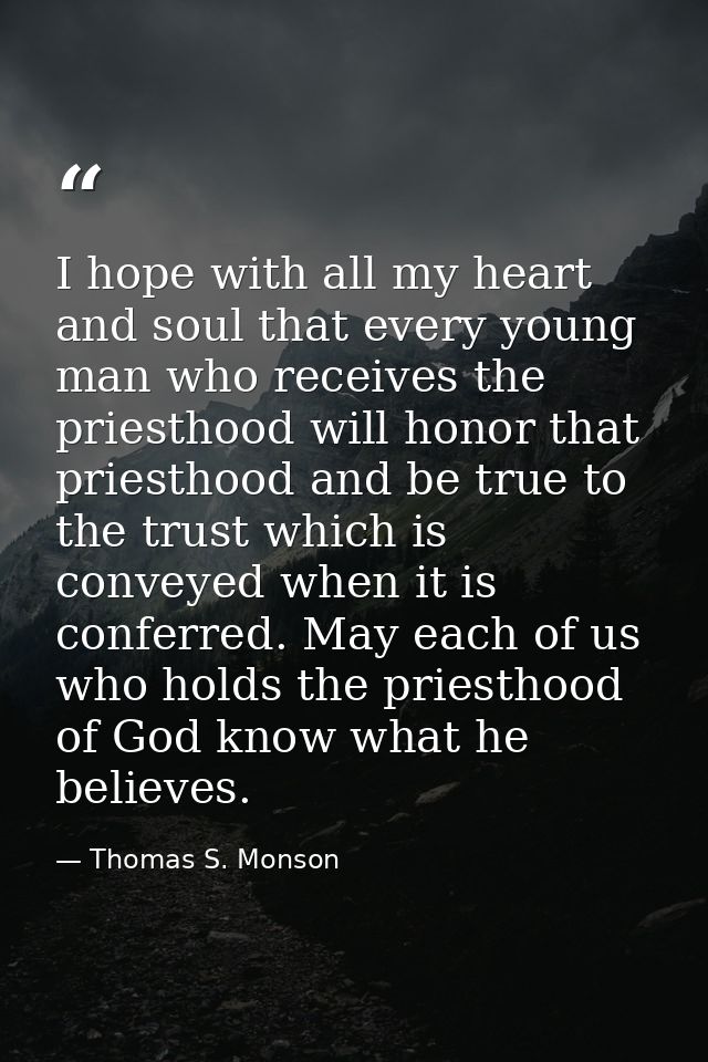 I hope with all my heart and soul that every young man who receives the priesthood will honor that priesthood and be tru — Thomas S. Monson