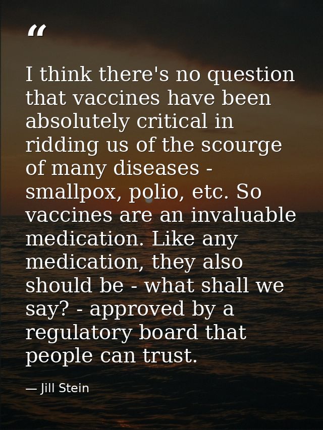 I think there's no question that vaccines have been absolutely critical in ridding us of the scourge of many diseases -  — Jill Stein