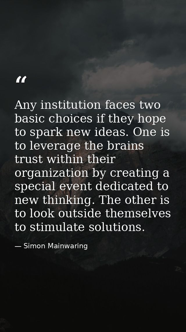 Any institution faces two basic choices if they hope to spark new ideas. One is to leverage the brains trust within thei — Simon Mainwaring