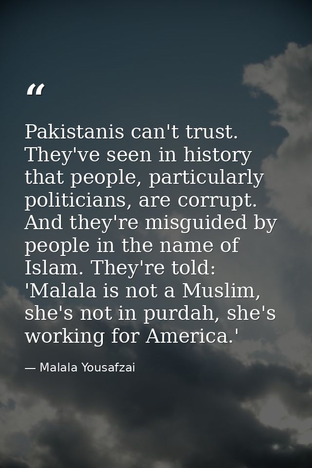 Pakistanis can't trust. They've seen in history that people, particularly politicians, are corrupt. And they're misguide — Malala Yousafzai