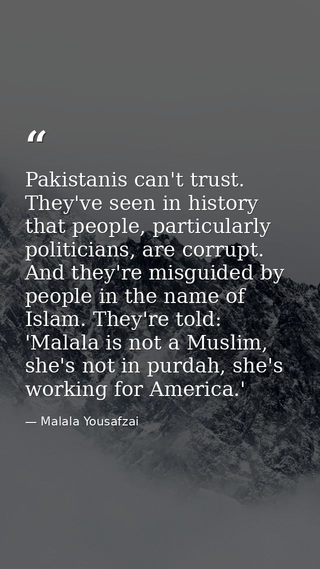 Pakistanis can't trust. They've seen in history that people, particularly politicians, are corrupt. And they're misguide — Malala Yousafzai