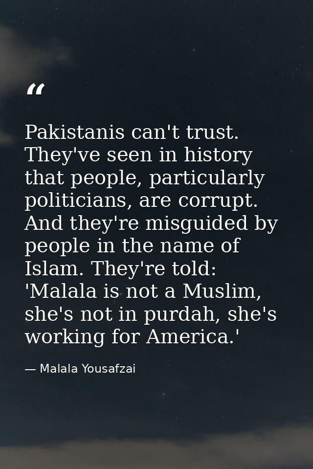 Pakistanis can't trust. They've seen in history that people, particularly politicians, are corrupt. And they're misguide — Malala Yousafzai