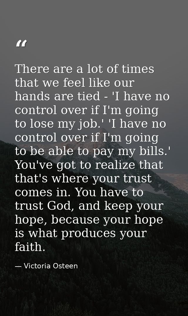 There are a lot of times that we feel like our hands are tied - 'I have no control over if I'm going to lose my job.' 'I — Victoria Osteen