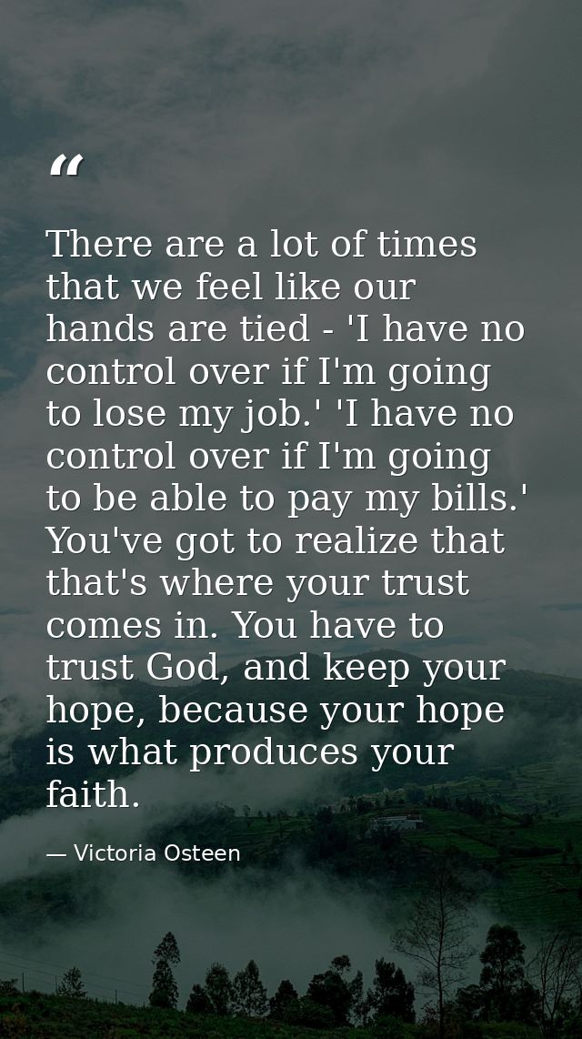 There are a lot of times that we feel like our hands are tied - 'I have no control over if I'm going to lose my job.' 'I — Victoria Osteen