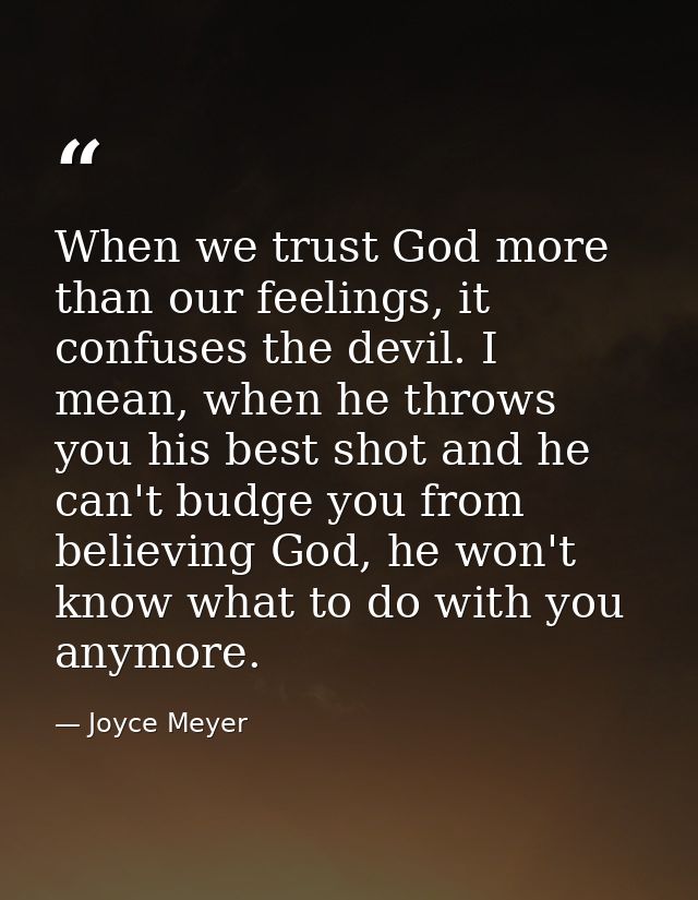 When we trust God more than our feelings, it confuses the devil. I mean, when he throws you his best shot and he can't b — Joyce Meyer