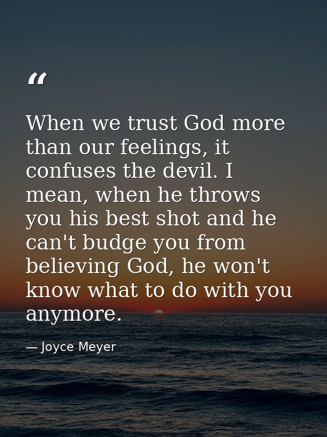 When we trust God more than our feelings, it confuses the devil. I mean, when he throws you his best shot and he can't b — Joyce Meyer