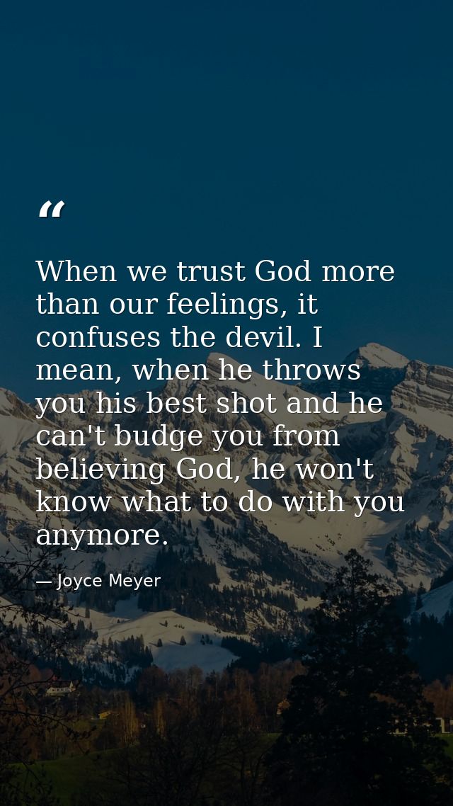 When we trust God more than our feelings, it confuses the devil. I mean, when he throws you his best shot and he can't b — Joyce Meyer