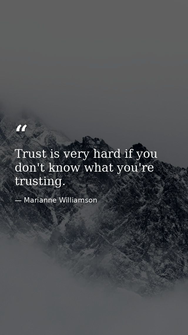 Trust is very hard if you don't know what you're trusting. — Marianne Williamson