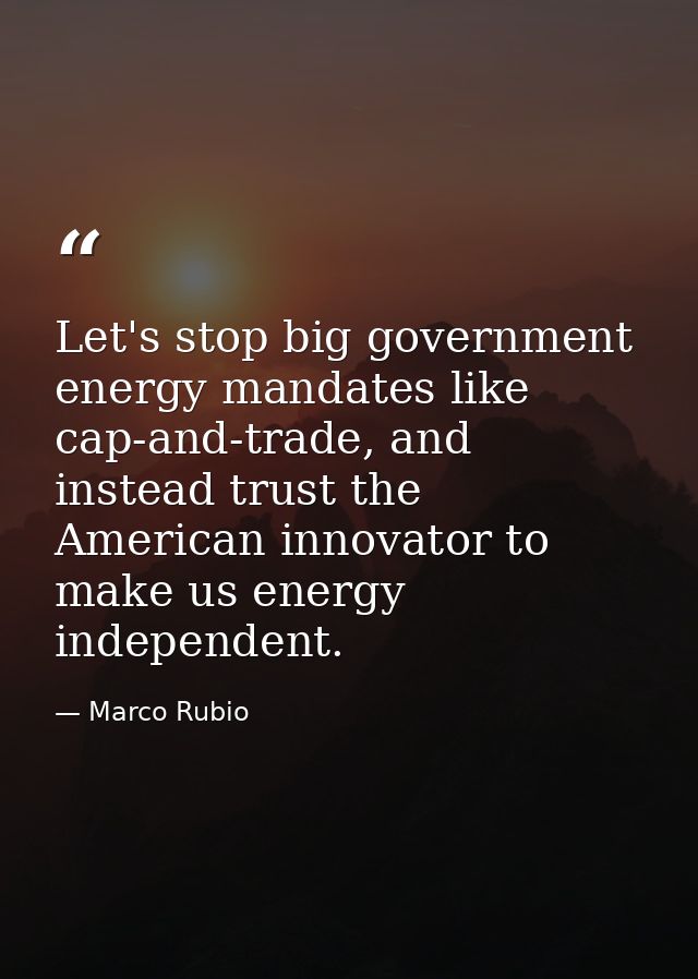 Let's stop big government energy mandates like cap-and-trade, and instead trust the American innovator to make us energy — Marco Rubio