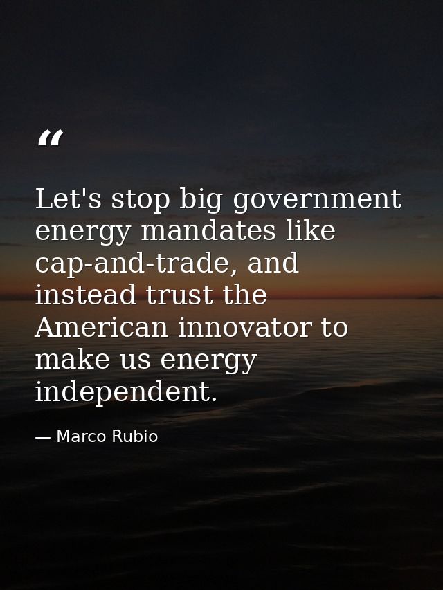 Let's stop big government energy mandates like cap-and-trade, and instead trust the American innovator to make us energy — Marco Rubio