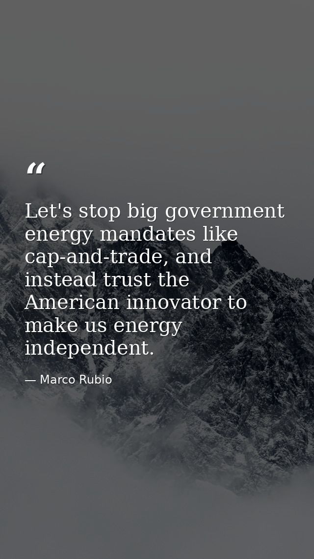Let's stop big government energy mandates like cap-and-trade, and instead trust the American innovator to make us energy — Marco Rubio