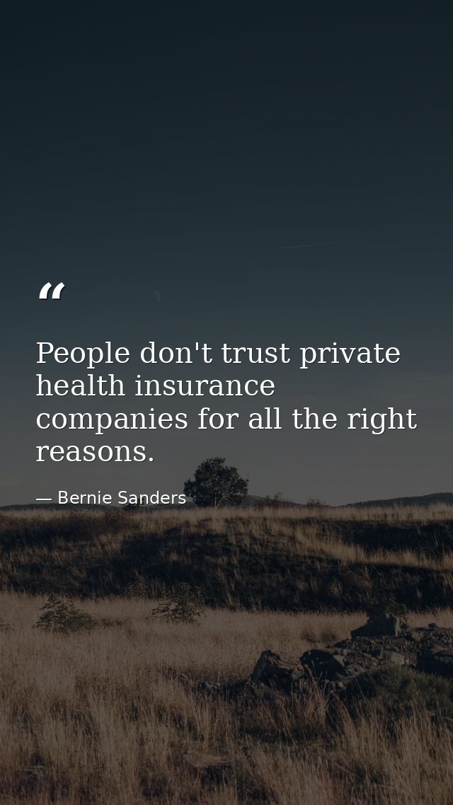 People don't trust private health insurance companies for all the right reasons. — Bernie Sanders