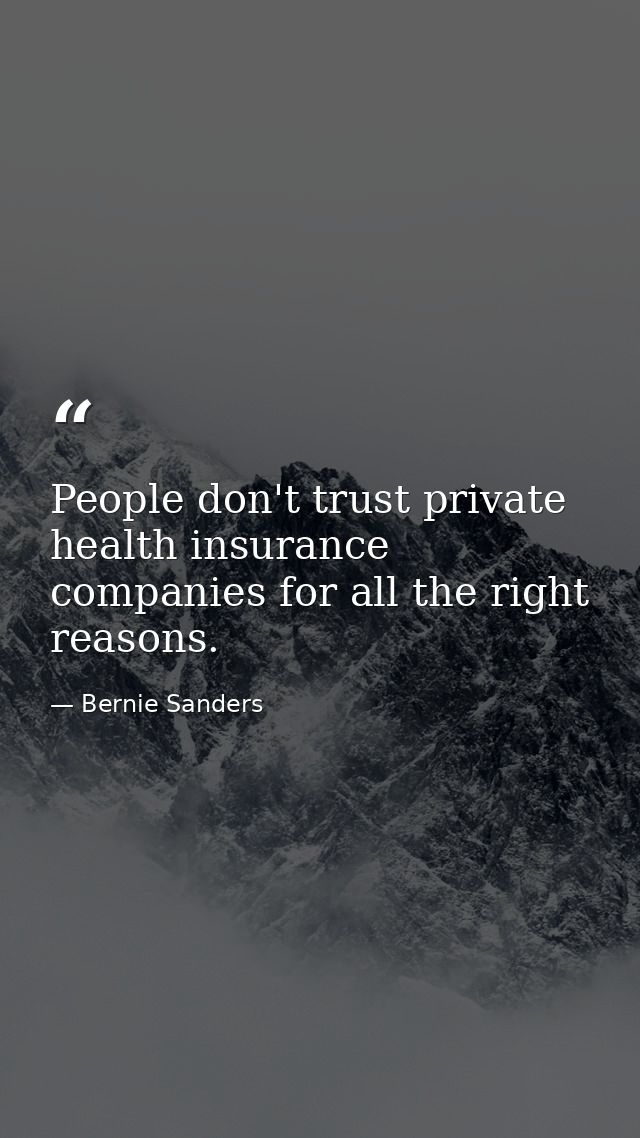 People don't trust private health insurance companies for all the right reasons. — Bernie Sanders