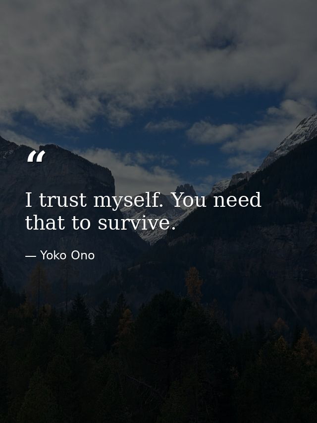 I trust myself. You need that to survive. — Yoko Ono