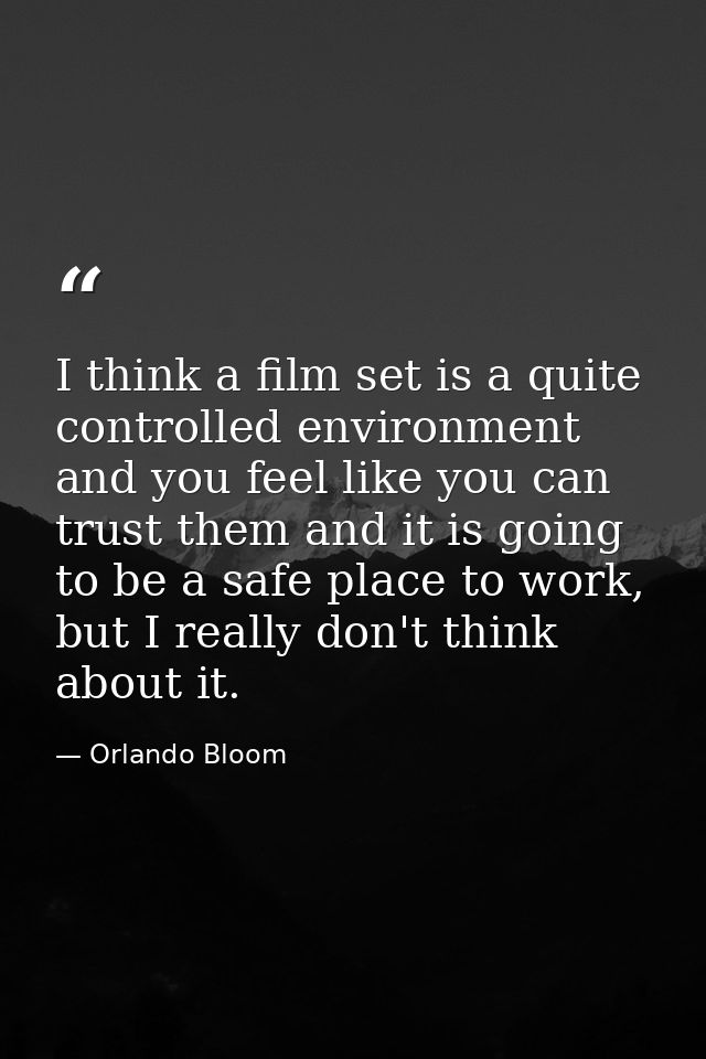 I think a film set is a quite controlled environment and you feel like you can trust them and it is going to be a safe p — Orlando Bloom