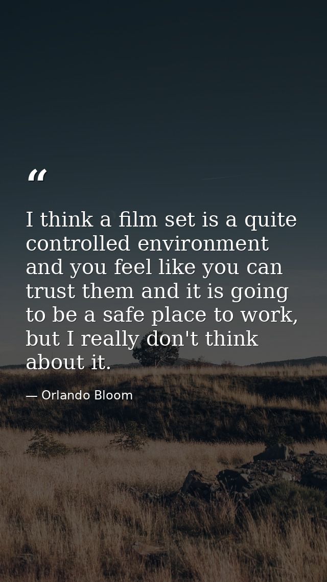 I think a film set is a quite controlled environment and you feel like you can trust them and it is going to be a safe p — Orlando Bloom