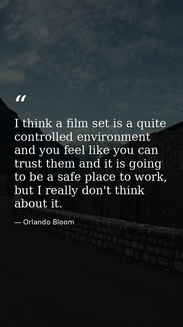 I think a film set is a quite controlled environment and you feel like you can trust them and it is going to be a safe p — Orlando Bloom