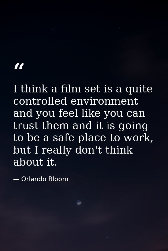 I think a film set is a quite controlled environment and you feel like you can trust them and it is going to be a safe p — Orlando Bloom