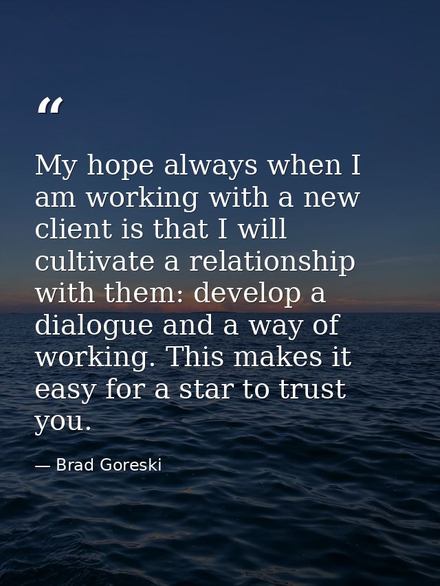 My hope always when I am working with a new client is that I will cultivate a relationship with them: develop a dialogue — Brad Goreski