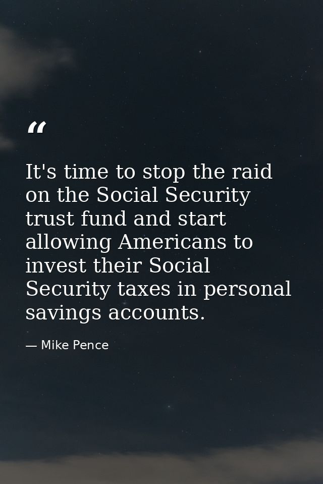 It's time to stop the raid on the Social Security trust fund and start allowing Americans to invest their Social Securit — Mike Pence
