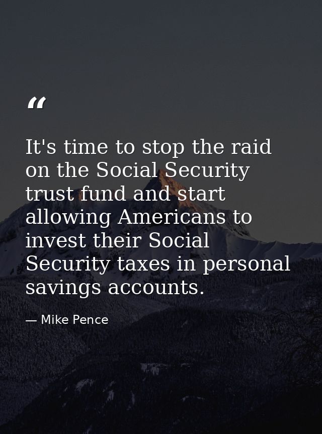 It's time to stop the raid on the Social Security trust fund and start allowing Americans to invest their Social Securit — Mike Pence