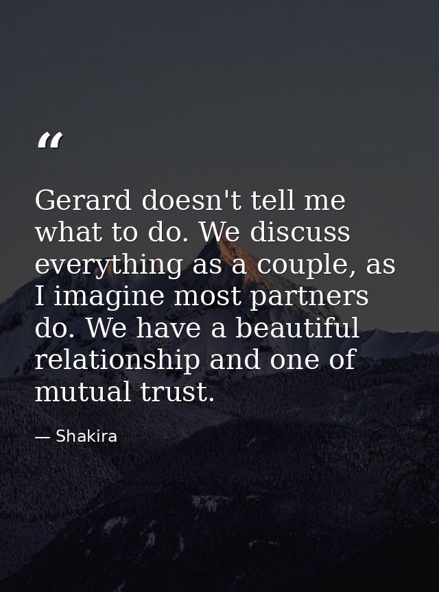 Gerard doesn't tell me what to do. We discuss everything as a couple, as I imagine most partners do. We have a beautiful — Shakira