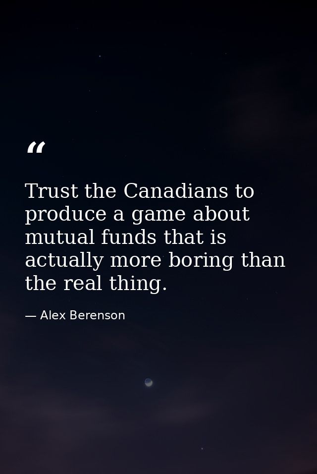 Trust the Canadians to produce a game about mutual funds that is actually more boring than the real thing. — Alex Berenson