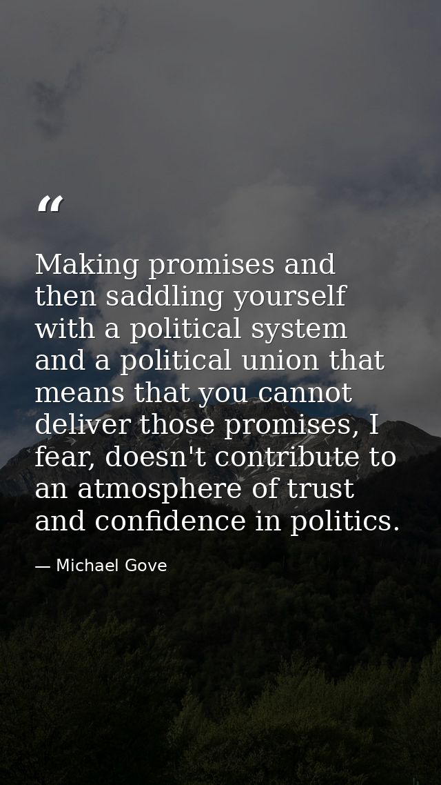 Making promises and then saddling yourself with a political system and a political union that means that you cannot deli — Michael Gove