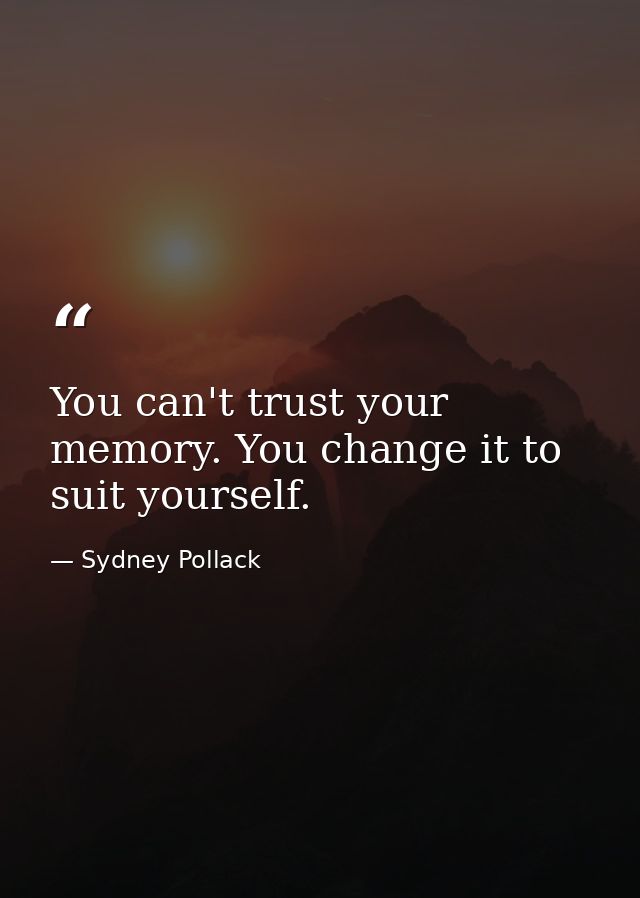 You can't trust your memory. You change it to suit yourself. — Sydney Pollack