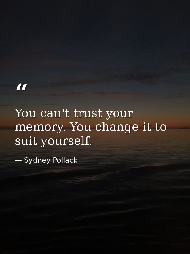 You can't trust your memory. You change it to suit yourself. — Sydney Pollack