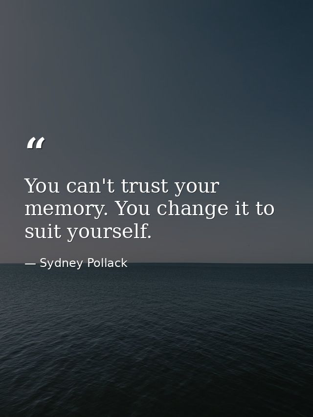 You can't trust your memory. You change it to suit yourself. — Sydney Pollack
