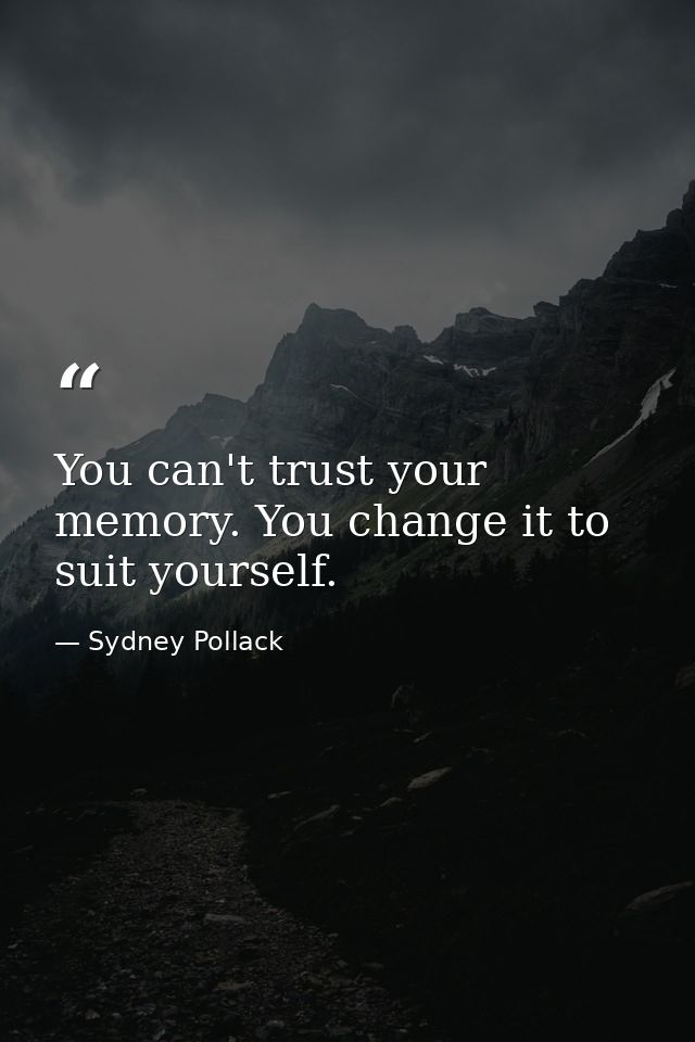 You can't trust your memory. You change it to suit yourself. — Sydney Pollack