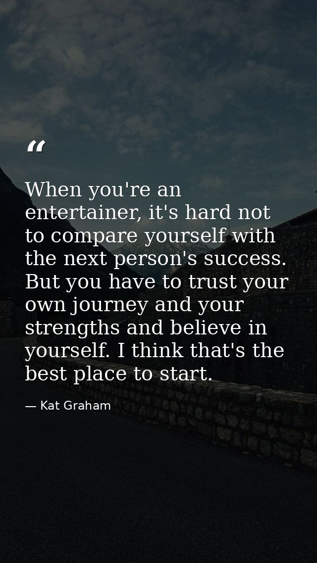 When you're an entertainer, it's hard not to compare yourself with the next person's success. But you have to trust your — Kat Graham