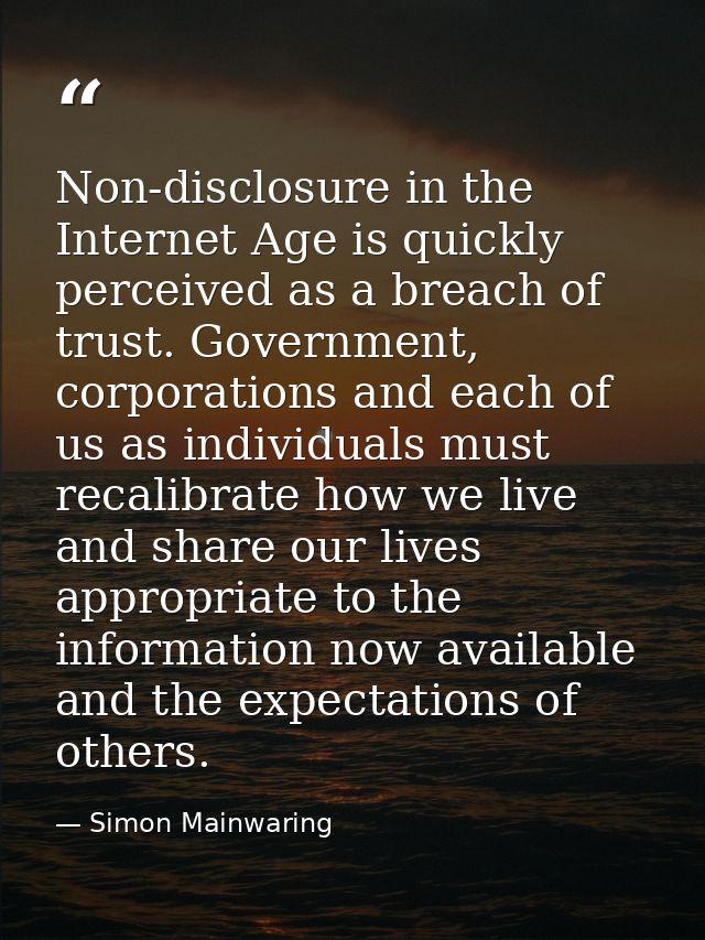 Non-disclosure in the Internet Age is quickly perceived as a breach of trust. Government, corporations and each of us as — Simon Mainwaring