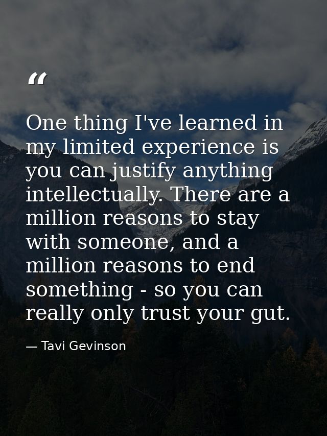 One thing I've learned in my limited experience is you can justify anything intellectually. There are a million reasons  — Tavi Gevinson