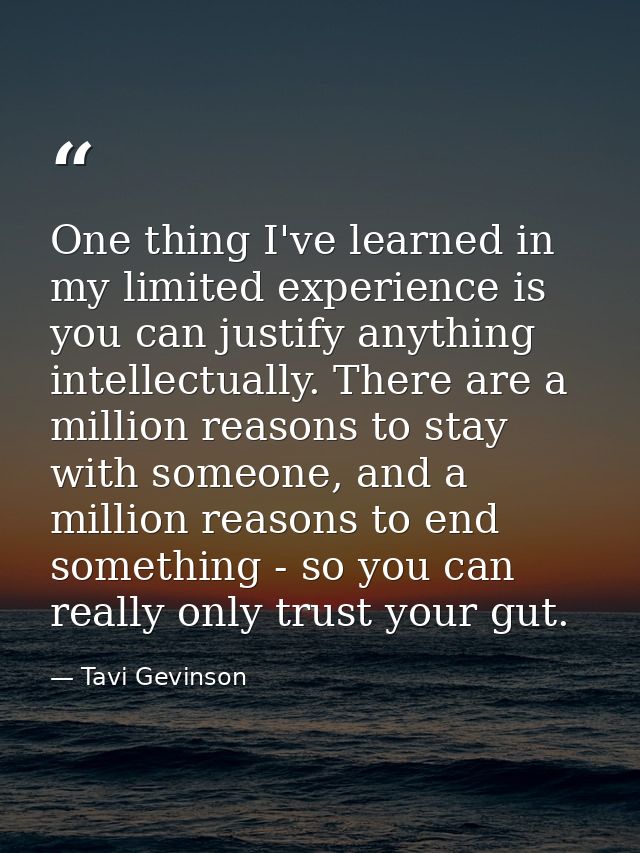 One thing I've learned in my limited experience is you can justify anything intellectually. There are a million reasons  — Tavi Gevinson