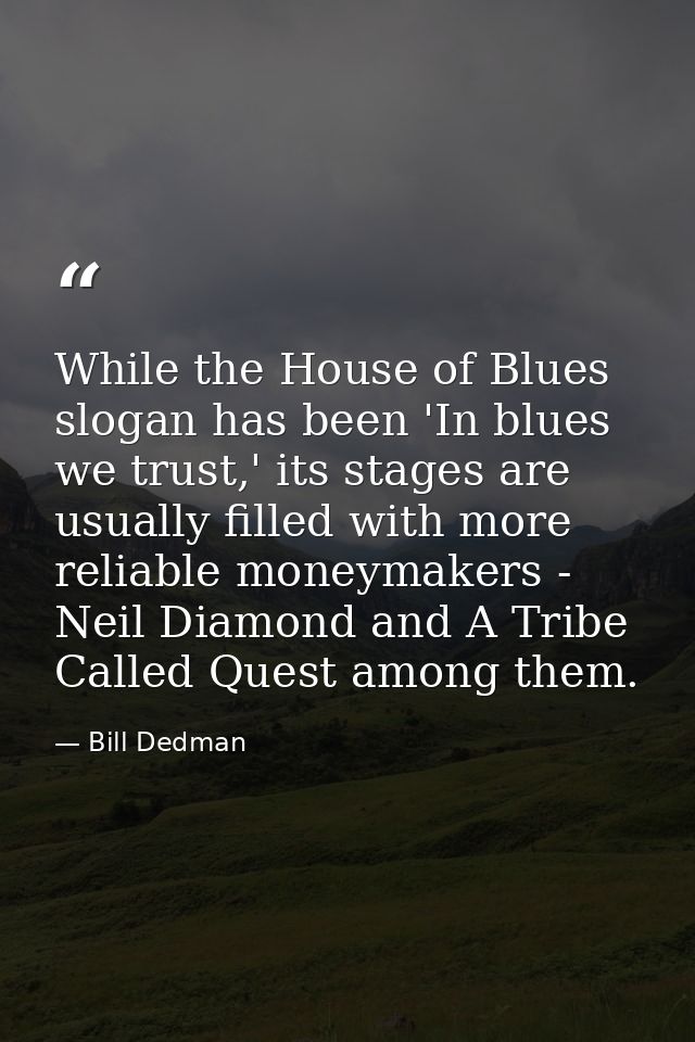 While the House of Blues slogan has been 'In blues we trust,' its stages are usually filled with more reliable moneymake — Bill Dedman
