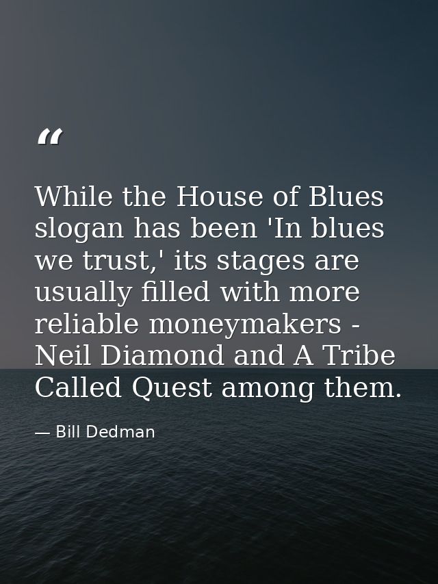 While the House of Blues slogan has been 'In blues we trust,' its stages are usually filled with more reliable moneymake — Bill Dedman