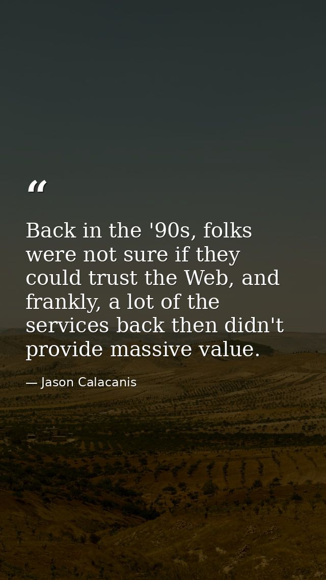 Back in the '90s, folks were not sure if they could trust the Web, and frankly, a lot of the services back then didn't p — Jason Calacanis
