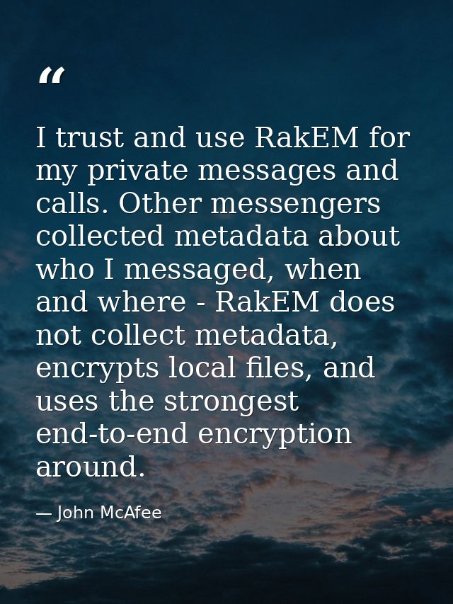 I trust and use RakEM for my private messages and calls. Other messengers collected metadata about who I messaged, when  — John McAfee